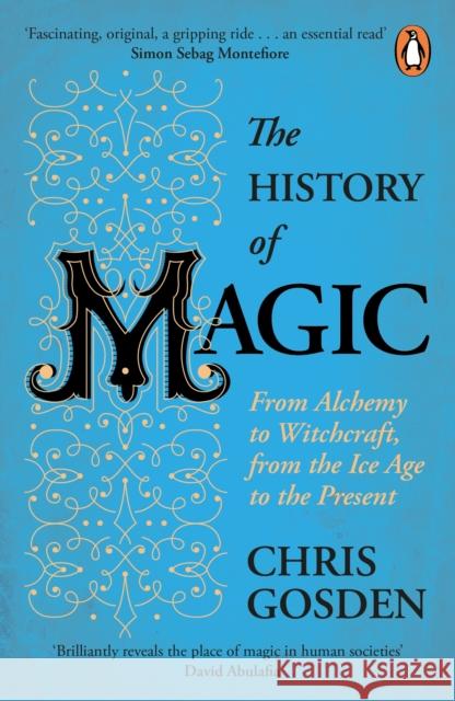 The History of Magic: From Alchemy to Witchcraft, from the Ice Age to the Present Gosden, Chris 9780241979662