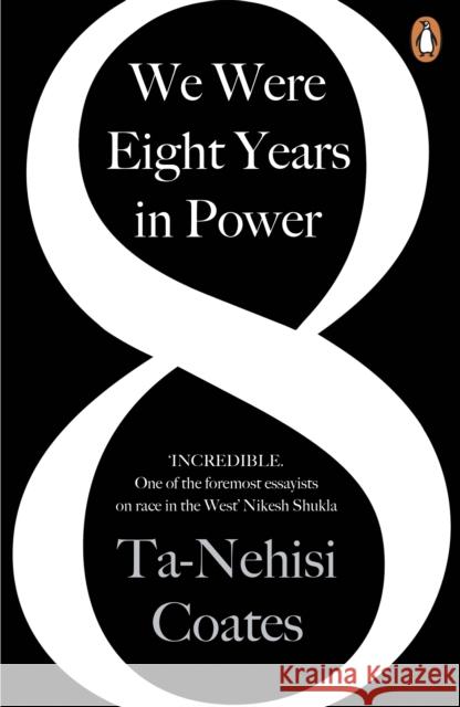 We Were Eight Years in Power: 'One of the foremost essayists on race in the West' Nikesh Shukla, author of The Good Immigrant Coates, Ta-Nehisi 9780241982495 Penguin Books Ltd
