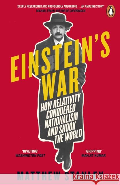 Einstein's War: How Relativity Conquered Nationalism and Shook the World Matthew Stanley 9780241985618