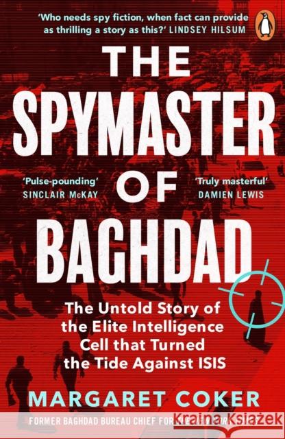 The Spymaster of Baghdad: The Untold Story of the Elite Intelligence Cell that Turned the Tide against ISIS Margaret Coker 9780241987018