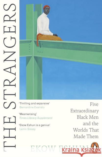 The Strangers: Five Extraordinary Black Men and the Worlds That Made Them Ekow Eshun 9780241990698