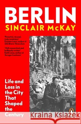 Berlin: Life and Loss in the City That Shaped the Century Sinclair McKay 9780241991688