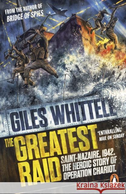 The Greatest Raid: St Nazaire, 1942: The Heroic Story of Operation Chariot Giles Whittell 9780241992258