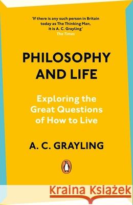 Philosophy and Life: Exploring the Great Questions of How to Live A. C. Grayling 9780241993200 Penguin Books Ltd