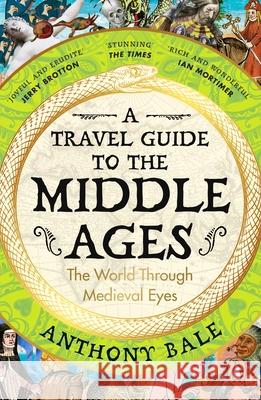 A Travel Guide to the Middle Ages: The World Through Medieval Eyes Anthony Bale 9780241993408 Penguin Books Ltd