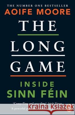 The Long Game: Inside Sinn Fein Aoife Moore 9780241993781