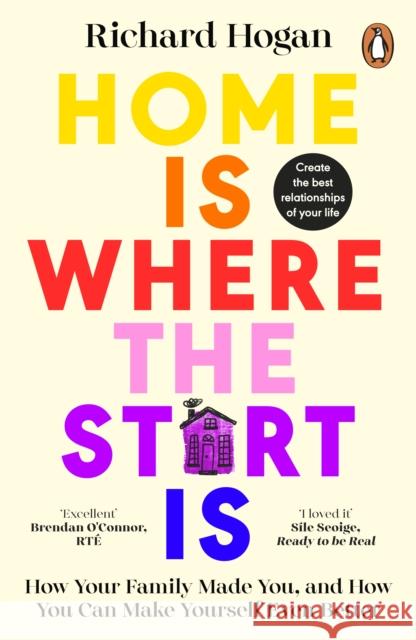 Home is Where the Start Is: How Your Family Made You, and How You Can Make Yourself Even Better Richard Hogan 9780241996652 Penguin Books Ltd