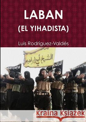 Laban (El Yihadista) Luis Rodriguez-Valdes 9780244002794 Lulu.com