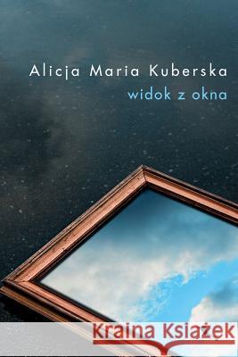 Widok z okna Kuberska, Alicja 9780244004279 Lulu.com