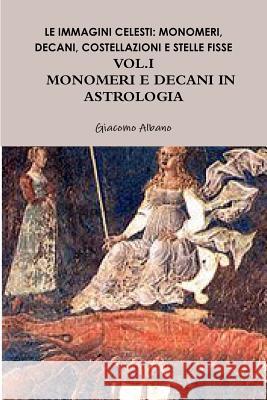 Le Immagini Celesti: Monomeri, Decani, Costellazioni E Stelle Fisse in Astrologia Vol.I Monomeri E Decani Giacomo Albano 9780244011024