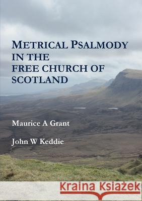 Metrical Psalmody in the Free Church of Scotland M. A. Grant &. J 9780244011086 Lulu.com