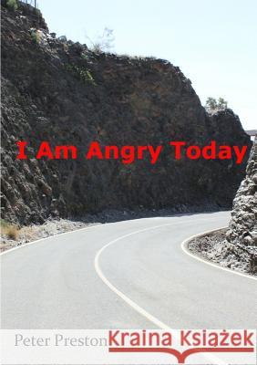 I Am Angry Today Peter Preston (Chinese University of Hong Kong China) 9780244012656 Lulu.com