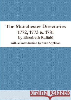 The Manchester Directories 1772, 1773 & 1781 Elizabeth Raffald 9780244012854