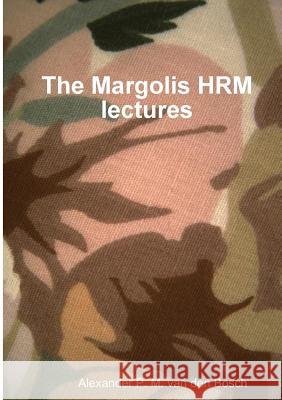The Margolis HRM lectures Alexander P M Van Den Bosch 9780244013424 Lulu.com