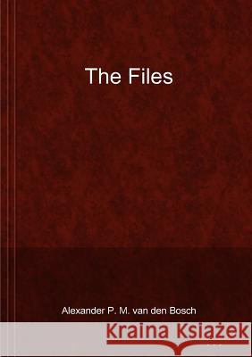 The Files Alexander P M Van Den Bosch 9780244013806 Lulu.com