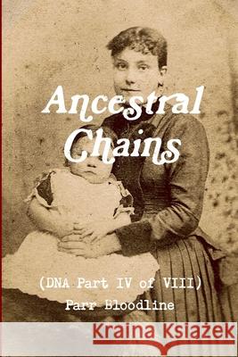 Ancestral Chains (DNA Part IV of VIII) Parr Bloodline Mark D Bishop 9780244014681 Lulu.com