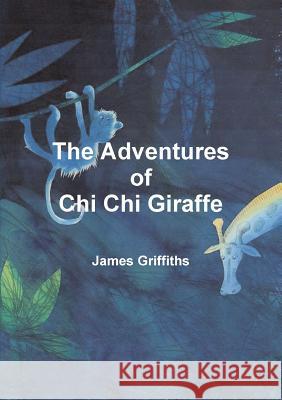 The Adventures of Chi Chi Giraffe James Griffiths 9780244016050