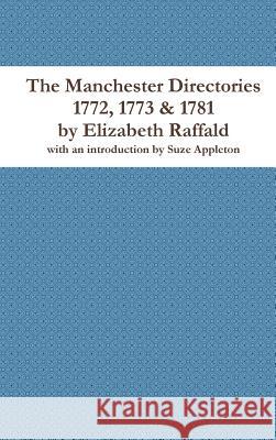 The Manchester Directories 1772, 1773 & 1781 by Elizabeth Raffald Suze Appleton 9780244017811