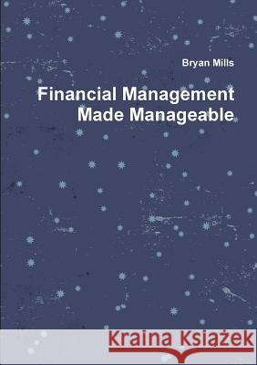 Financial Management Made Manageable Bryan Mills 9780244019327