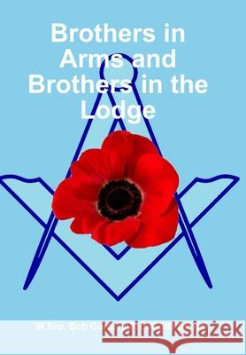 Brothers in Arms and Brothers in the Lodge Bob Cordery 9780244020156 Lulu.com