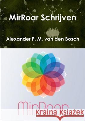 MirRoar Schrijven Van Den Bosch, Alexander P. M. 9780244020880 Lulu.com