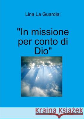 Lina La Guardia: In missione per conto di Dio Giuseppe Rai 9780244024109