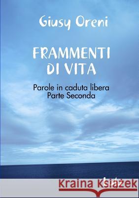 FRAMMENTI DI VITA - Parole in caduta libera - Parte Seconda Oreni, Giusy 9780244025373