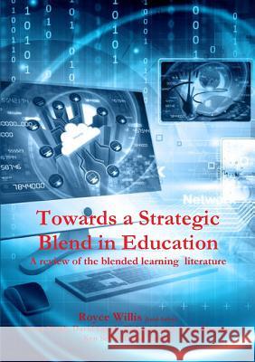 Towards a Strategic Blend in Education: A review of the blended learning literature. Tony Yeigh (Southern Cross University, Australia), Ken Sell, David Lynch 9780244025748 Lulu.com