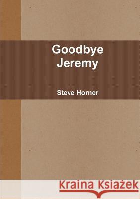 Goodbye Jeremy Steve Horner 9780244031954 Lulu.com
