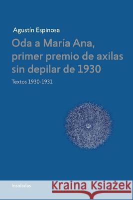 Oda a Maria Ana, primer premio de axilas sin depilar de 1930 Agust'n Espinosa 9780244035914