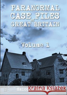 Paranormal Case Files of Great Britain (Volume 1) Malcolm Robinson 9780244038991