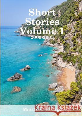 Short Stories Volume 1: 2000-2005 Matthew Pointon 9780244040239