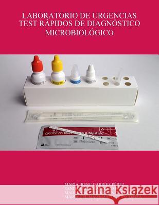 Laboratorio de Urgencias Test Rápidos de Diagnóstico Microbiológico María Irene Garríez Pérez, Sandra Mumbardó García, María Angeles Moreno Lucobiche 9780244042387