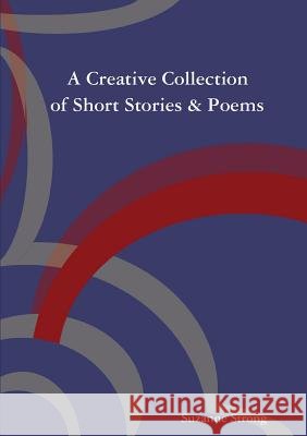 A Creative Collection of Short Stories & Poems Suzanne Strong 9780244044343