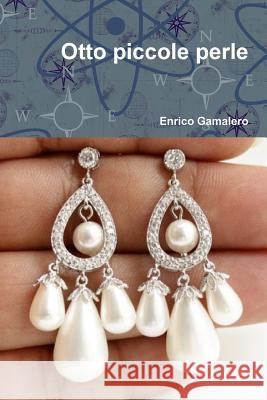 Otto piccole perle Gamalero, Enrico 9780244044695 Lulu.com