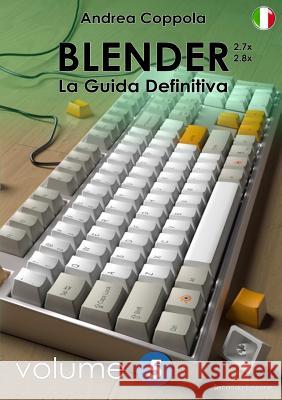 BLENDER - LA GUIDA DEFINITIVA - VOLUME 5 - Edizione 2 Coppola, Andrea 9780244045463 Lulu.com