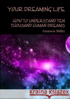Your dreaming life How to understand ten thousand human dreams Miller, Gustavus 9780244046828 Lulu.com