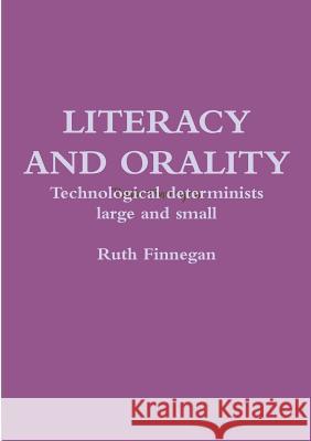 Literacy and orality Technological determinists large and small Finnegan, Ruth 9780244049591 Lulu.com