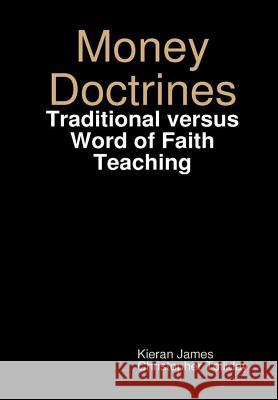 Money Doctrines: Traditional versus Word of Faith Teaching James, Kieran 9780244054694 Lulu.com