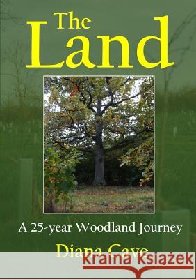 The Land: a 25-year woodland journey Cave, Diana 9780244062026