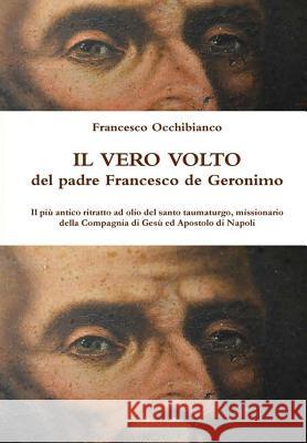 Il vero volto del padre Francesco de Geronimo Occhibianco, Francesco 9780244063849