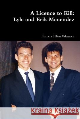 A Licence to Kill: Lyle and Erik Menendez Pamela Lillian Valemont 9780244064020 Lulu.com