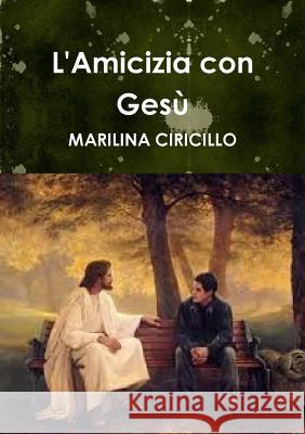 L'Amicizia con Gesù Ciricillo, Marilina 9780244065676 Lulu.com