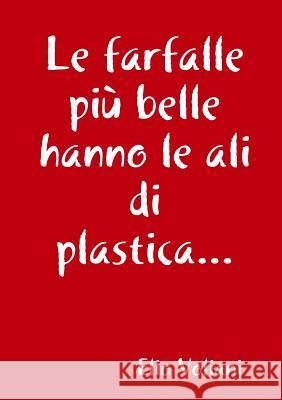 Le farfalle più belle hanno le ali di plastica... Voliani, Elio 9780244067656