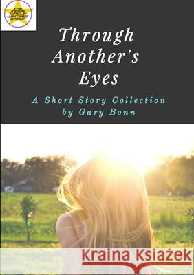 Through Another's Eyes: A Short Story Collection by Gary Bonn Gary Bonn 9780244072643