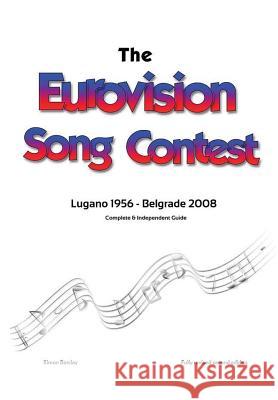 The Complete & Independent Guide to the Eurovision Song Contest: Lugano 1956 - Belgrade 2008 Simon Barclay 9780244072735 Lulu.com