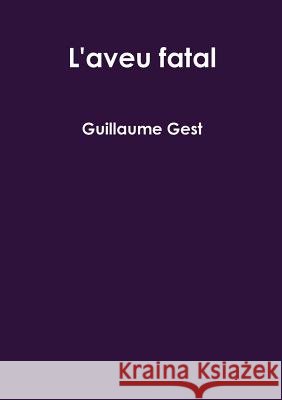 L'aveu fatal Guillaume Gest 9780244074586