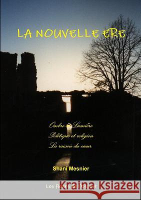 LA NOUVELLE ERE; Ombre et Lumière; Politique et religion; La raison du coeur. Shani Mesnier 9780244076870