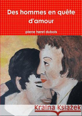 Des hommes en quête d'amour Pierre Henri DuBois 9780244081744 Lulu.com