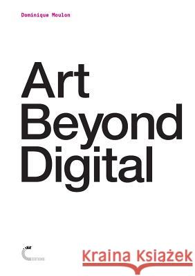 Art Beyond Digital Dominique Moulon 9780244085926 Lulu.com